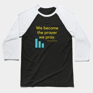 We become the prayer to pray Baseball T-Shirt